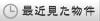 最近見た物件